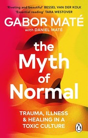 The myth of normal : trauma, illness & healing in a toxic culture  Cover Image