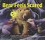 Go to record Bear feels scared