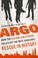 Go to record Argo : how the CIA and Hollywood pulled off the most audac...